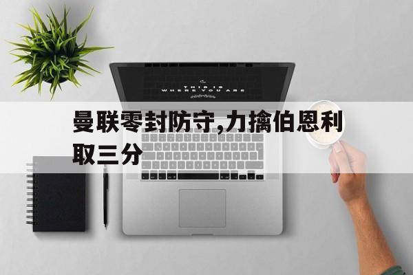 曼联零封防守,力擒伯恩利取三分